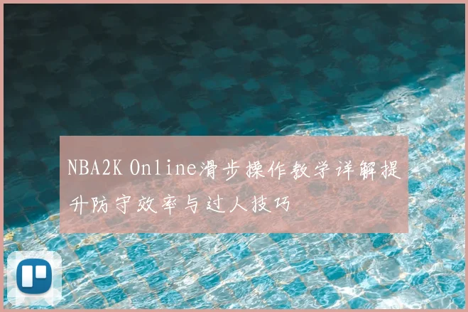 NBA2K Online滑步操作教学详解提升防守效率与过人技巧