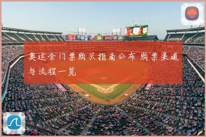 奥运会门票购买指南公布 购票渠道与流程一览
