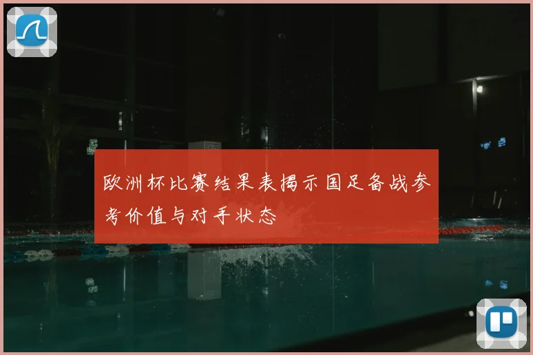 欧洲杯比赛结果表揭示国足备战参考价值与对手状态