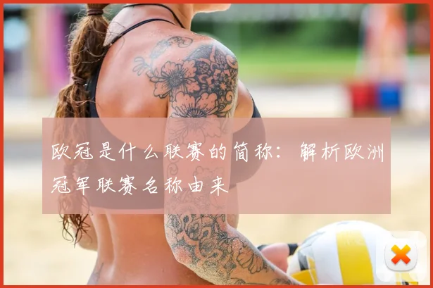 欧冠是什么联赛的简称：解析欧洲冠军联赛名称由来
