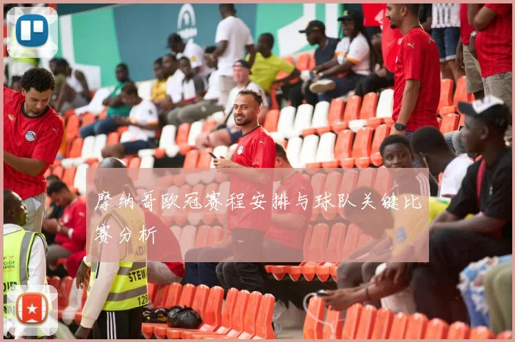 摩纳哥欧冠赛程安排与球队关键比赛分析