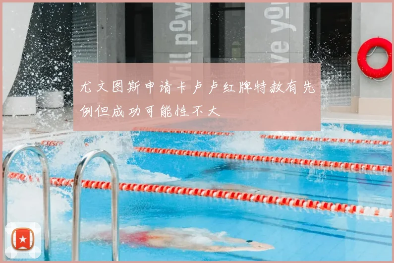 尤文图斯申请卡卢卢红牌特赦有先例但成功可能性不大