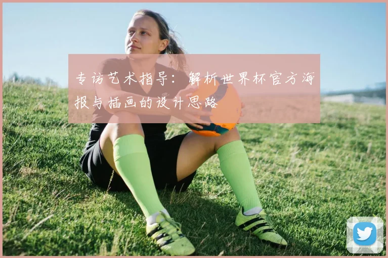 专访艺术指导:解析世界杯官方海报与插画的设计思路
