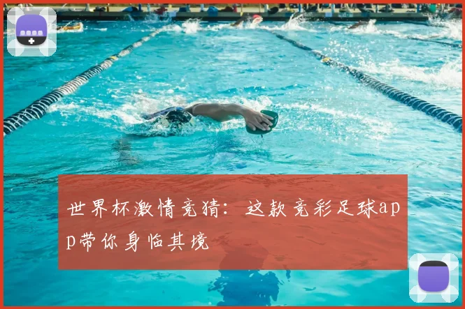 世界杯激情竞猜：这款竞彩足球app带你身临其境