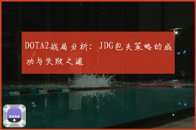 DOTA2战局分析:JDG包夹策略的成功与失败之道