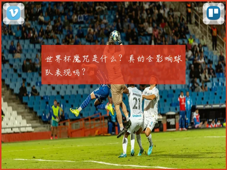 世界杯魔咒是什么?真的会影响球队表现吗?